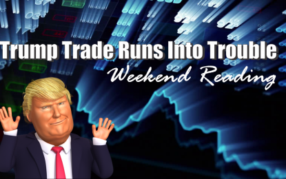 Weekend Reading: Trump Trade Runs Into Trouble