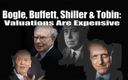 Bogle, Buffett, Shiller & Tobin – Valuations Are Expensive