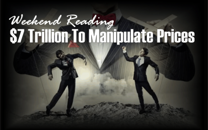 Weekend Reading: $7 Trillion To Manipulate Prices