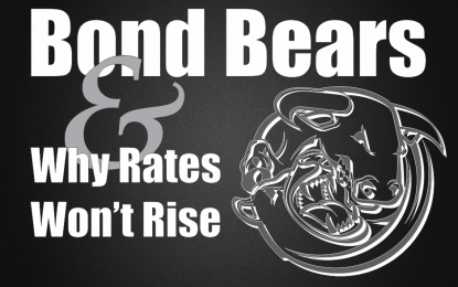 Bond Bears & Why Rates Won’t Rise