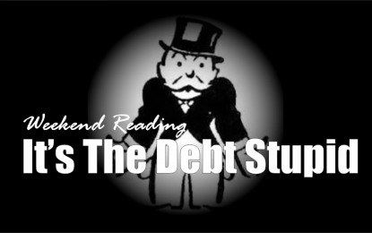 Weekend Reading: It’s The Debt, Stupid