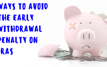 Ways To Avoid The Early Withdrawal Penalty On IRAs