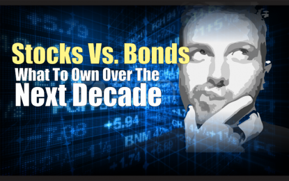 Stocks Vs. Bonds & What To Own Over The Next Decade