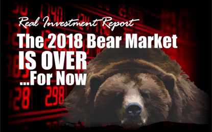 The 2018 Bear Market Is Over…For Now