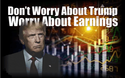 Don’t Worry About Trump; Worry About Earnings