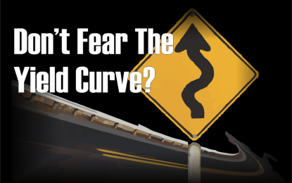 Don’t Fear The Yield Curve?