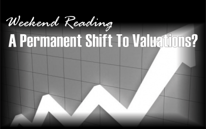 Weekend Reading: A Permanent Shift To Valuations?