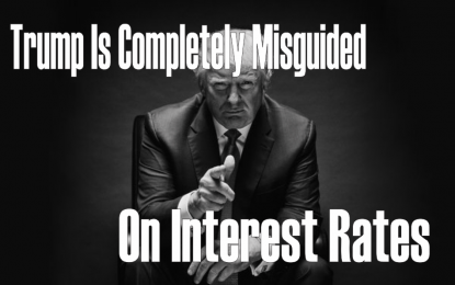 Trump Is Misguided On Interest Rates