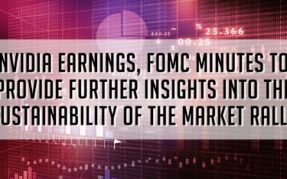 Nvidia Earnings, FOMC Minutes To Provide Further Insights Into The Sustainability Of The Market Rally