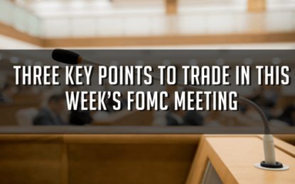 Three Key Points To Trade In This Week’s FOMC Meeting