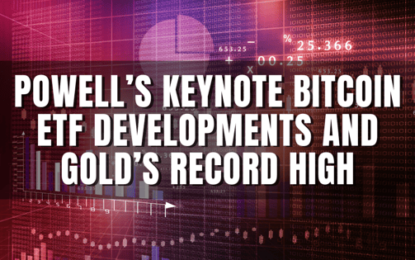 Powell’s Keynote Bitcoin ETF Developments And Gold’s Record High